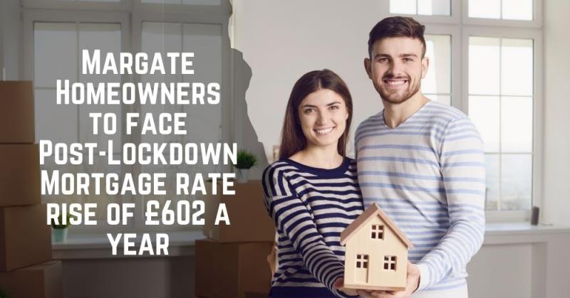 Margate Homeowners to Face Post-Lockdown Mortgage Rate Rise of £602 a Year